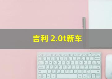 吉利 2.0t新车